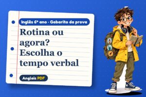 Rotina ou agora? Escolha o tempo verbal – Gabarito da prova de inglês 6º ano com Léo, o viajante do Anglais PDF