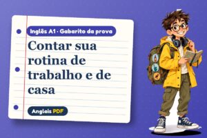 Contar sua rotina de trabalho e de casa – Gabarito da prova de inglês A1 com Léo, o viajante do Anglais PDF
