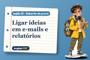 Ligar ideias em e-mails e relatórios – Gabarito da prova de inglês B1 com Léo, o viajante do Anglais PDF