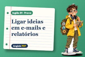 Ligar ideias em e-mails e relatórios – Prova de inglês B1 com Léo, o viajante do Anglais PDF