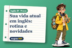 Sua vida atual em inglês: rotina e novidades – Prova de inglês B1 com Léo, o viajante do Anglais PDF