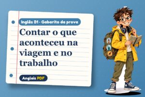 Contar o que aconteceu na viagem e no trabalho – Gabarito da prova de inglês B1 com Léo, o viajante do Anglais PDF