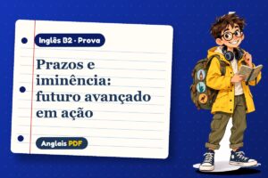 Prazos e iminência: futuro avançado em ação – Prova de inglês B2 com Léo, o viajante do Anglais PDF