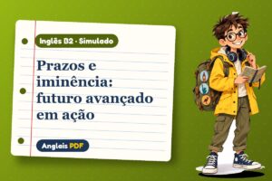 Prazos e iminência: futuro avançado em ação – Simulado de inglês B2 com Léo, o viajante do Anglais PDF