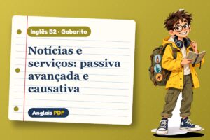 Notícias e serviços: passiva avançada e causativa – Gabarito de inglês B2 com Léo, o viajante do Anglais PDF