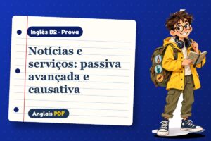 Notícias e serviços: passiva avançada e causativa – Prova de inglês B2 com Léo, o viajante do Anglais PDF