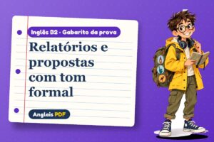 Relatórios e propostas com tom formal – Gabarito da prova de inglês B2 com Léo, o viajante do Anglais PDF