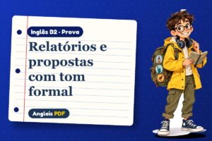 Relatórios e propostas com tom formal – Prova de inglês B2 com Léo, o viajante do Anglais PDF