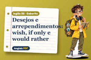 Desejos e arrependimentos: wish, if only e would rather – Gabarito de inglês B2 com Léo, o viajante do Anglais PDF
