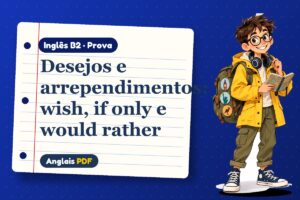 Desejos e arrependimentos: wish, if only e would rather – Prova de inglês B2 com Léo, o viajante do Anglais PDF