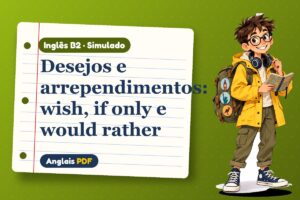 Desejos e arrependimentos: wish, if only e would rather – Simulado de inglês B2 com Léo, o viajante do Anglais PDF